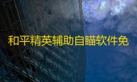 和平精英辅助自瞄软件免费下载，可视化编辑提升游戏体验，支持多版本号选择
